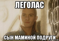 леголас сын маминой подруги