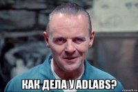  как дела у adlabs?