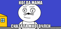 когда мама сказала многочлен