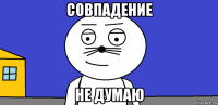 совпадение не думаю