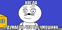 когда т думаешь что ты чмошник