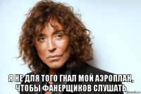  я не для того гнал мой аэроплан, чтобы фанерщиков слушать