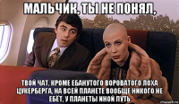 мальчик, ты не понял, твой чат, кроме ебанутого вороватого лоха цукерберга, на всей планете вообще никого не ебёт, у планеты иной путь