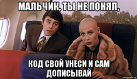 мальчик, ты не понял, код свой унеси и сам дописывай