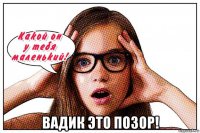  вадик это позор!