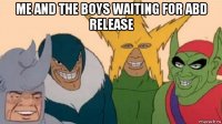 me and the boys waiting for abd release 