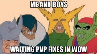me and boys waiting pvp fixes in wow