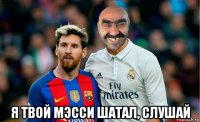  я твой мэсси шатал, слушай