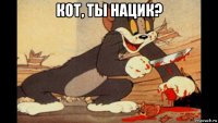 кот, ты нацик? 