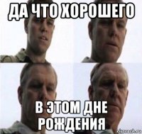 да что хорошего в этом дне рождения