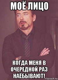 моё лицо когда меня в очередной раз наёбывают!