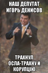 наш депутат игорь денисов трахнул осла-трахну и корупцію