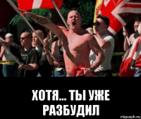  хотя... ты уже разбудил
