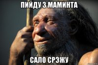 пийду з маминта сало срэжу
