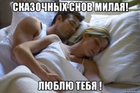 сказочных снов милая! люблю тебя !