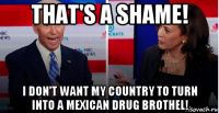 that's a shame! i don't want my country to turn into a mexican drug brothel!