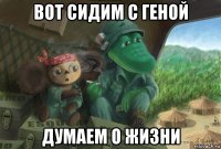 вот сидим с геной думаем о жизни