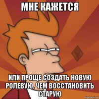 мне кажется или проще создать новую ролевую, чем восстановить старую