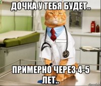 дочка у тебя будет.. примерно через 4-5 лет..