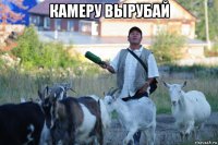 камеру вырубай 