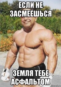 если не засмеёшься земля тебе асфальтом
