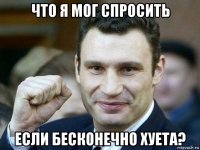 что я мог спросить если бесконечно хуета?