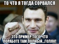 то что я тогда сорвался это пример того, что поработе там полный...голяк!
