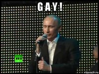 g a y ! 