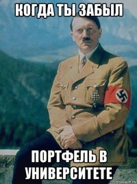 когда ты забыл портфель в университете