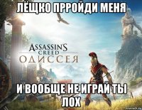лёщко прройди меня и вообще не играй ты лох