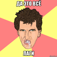 да это всё лаги