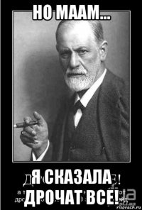 но маам... я сказала дрочат все!