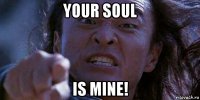 your soul is mine!