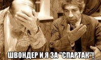  швондер и я за "спартак"!