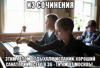 из сочинения этим летом отдыхал в испании. хороший санаторий, всего в 36 - ти км от москвы..
