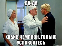 да-да хабиб чемпион, только успокойтесь