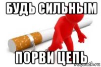 будь сильным порви цепь