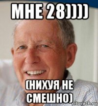 мне 28)))) (нихуя не смешно)