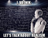 i, vatnik: let's talk about realism