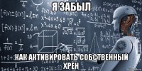 я забыл как активировать собственный хрен