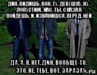 дин. видишь. вон. ту. девушку. ну. допустим. кас. ты. сказал пойдёшь. и. изванишся. перед. ней да. а. я. нет. дин. вообще-то. это. не. тебе. вот. зараза