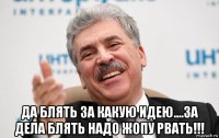  да блять за какую идею....за дела блять надо жопу рвать!!!