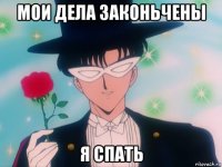 мои дела законьчены я спать