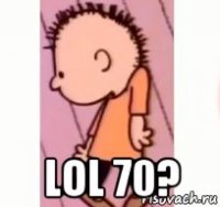  lol 70?