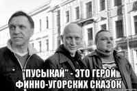  "пусыкай" - это герой финно-угорских сказок