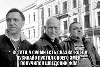  кстати, у суоми есть сказка. когда пусикайо пустил своего змея - получился шведский флаг