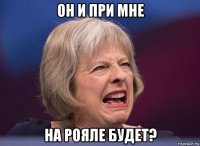 он и при мне на рояле будет?