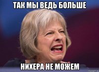 так мы ведь больше нихера не можем