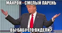 макрон - смелый парень вы бабу его видели?