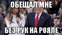 обещал мне без рук на рояле